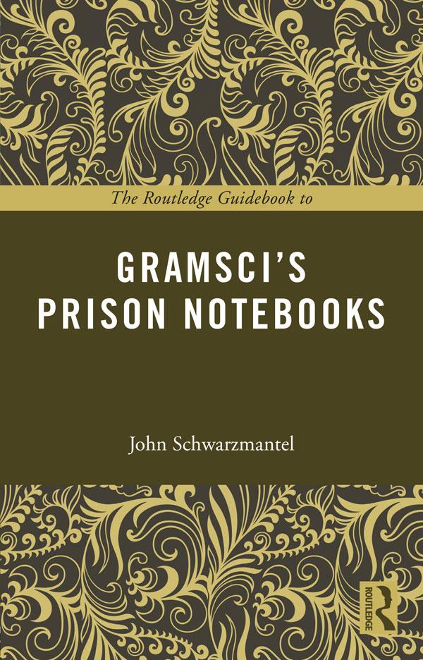 The Routledge Guidebook to Gramsci's Prison Notebooks by John Schwarzmantel