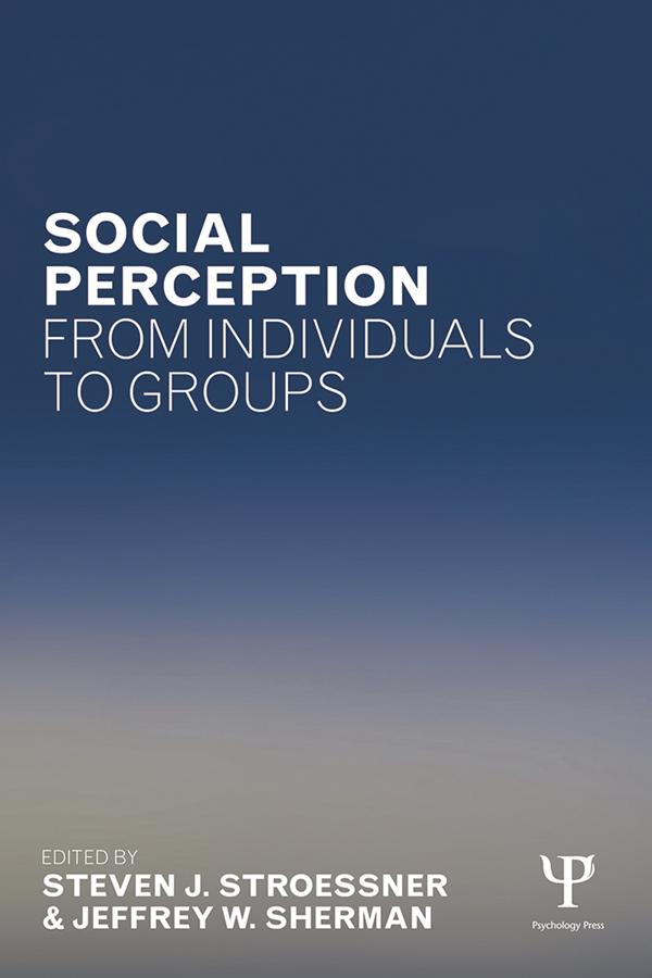 Social Perception from Individuals to Groups by Jeffrey W. Sherman, Steven J. Stroessner