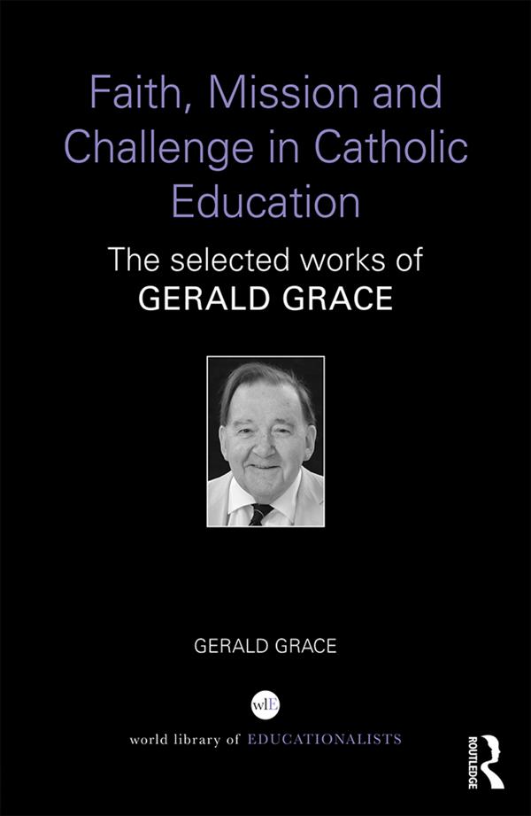 Faith, Mission and Challenge in Catholic Education by Gerald Grace