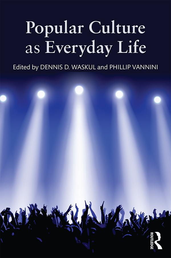 Popular Culture as Everyday Life by Dennis Waskul, Phillip Vannini