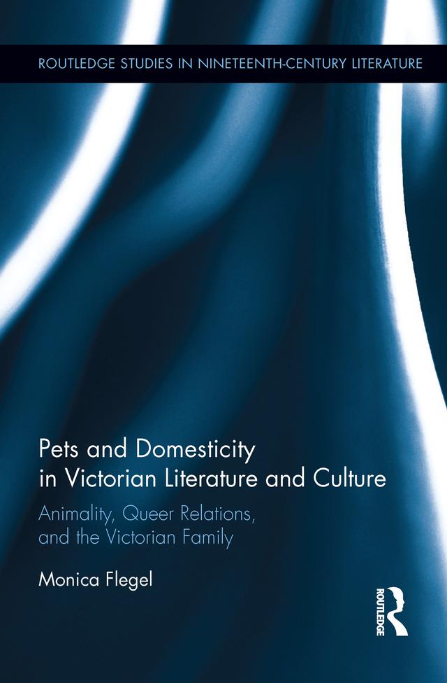 Pets and Domesticity in Victorian Literature and Culture by Monica Flegel