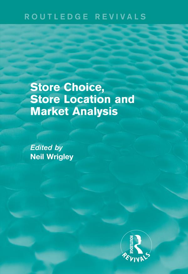Store Choice, Store Location and Market Analysis (Routledge Revivals) by Neil Wrigley