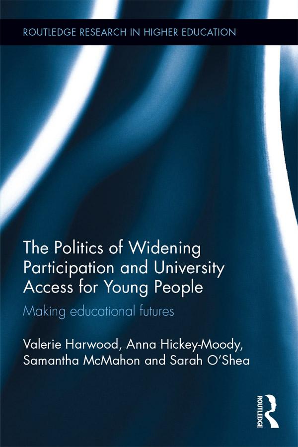 The Politics of Widening Participation and University Access for Young People by Anna Hickey-Moody, Samantha McMahon, Sarah O'Shea, Valerie Harwood