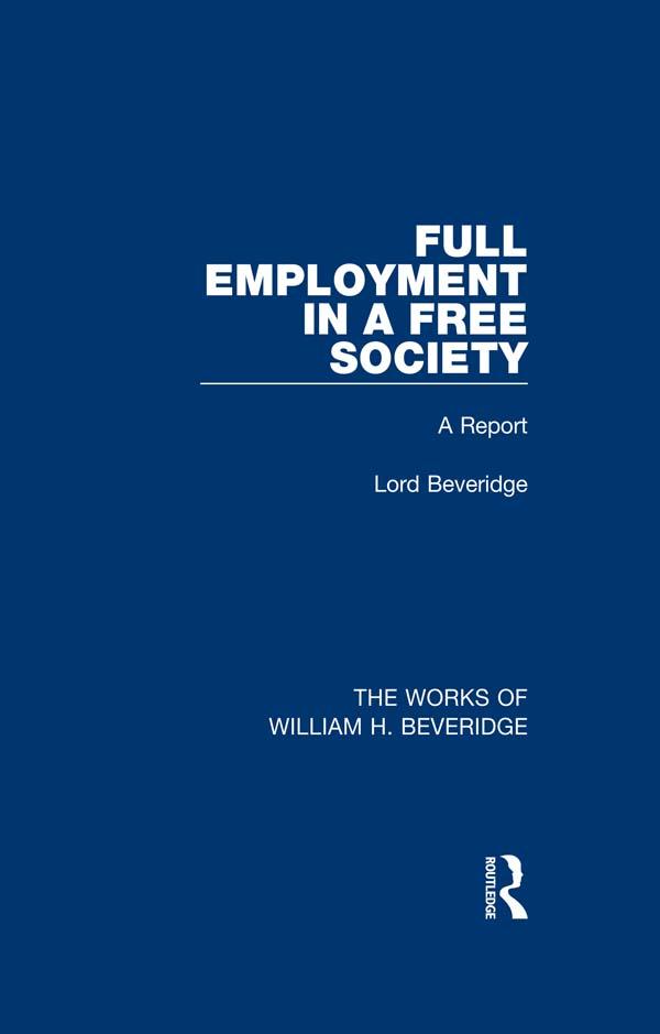 Full Employment in a Free Society (Works of William H. Beveridge) by William H. Beveridge