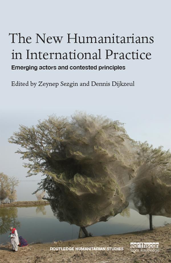 The New Humanitarians in International Practice by Dennis Dijkzeul, Zeynep Sezgin