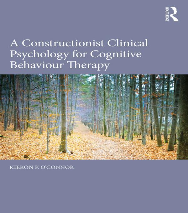 A Constructionist Clinical Psychology for Cognitive Behaviour Therapy by Kieron P. O'Connor