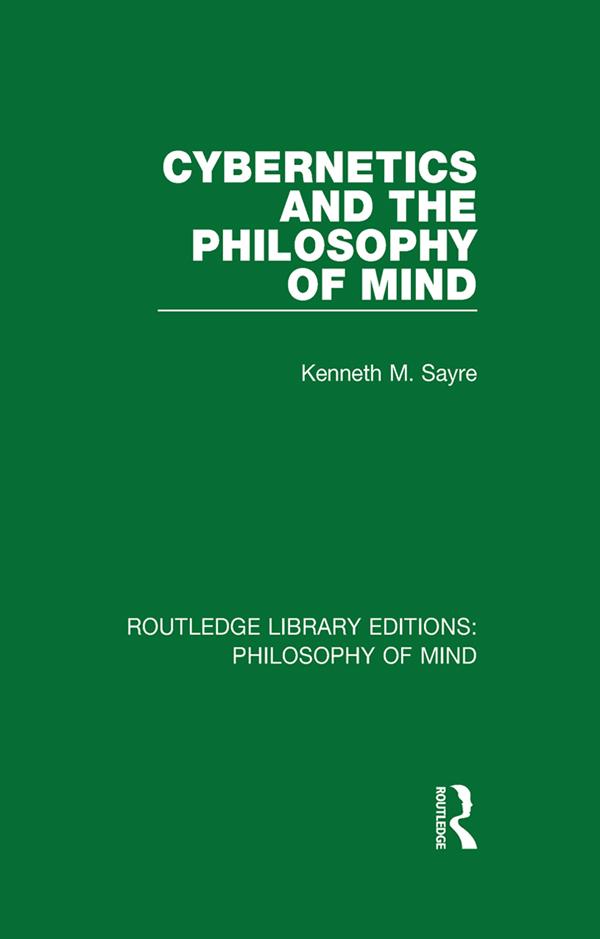Cybernetics and the Philosophy of Mind by Kenneth Sayre
