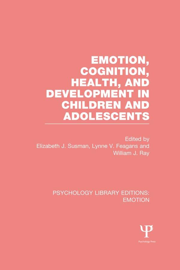 Emotion, Cognition, Health, and Development in Children and Adolescents by Elizabeth J. Susman, Lynne V. Feagans, William J. Ray