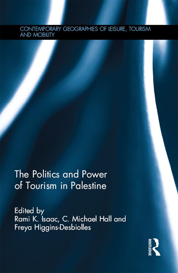 The Politics and Power of Tourism in Palestine by C. Michael Hall, Freya Higgins-Desbiolles, Rami K. Isaac