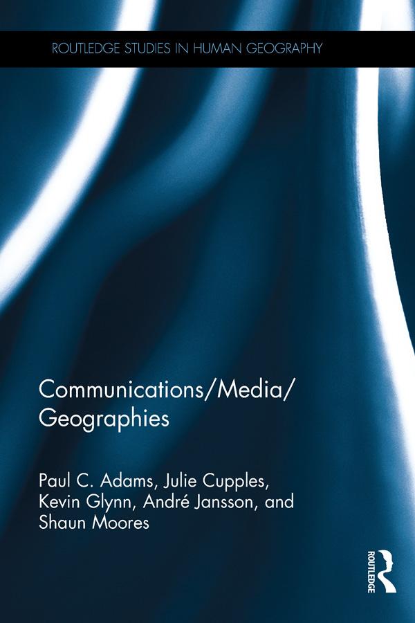 Communications/Media/Geographies by André Jansson, Julie Cupples, Kevin Glynn, Paul C. Adams, Shaun Moores
