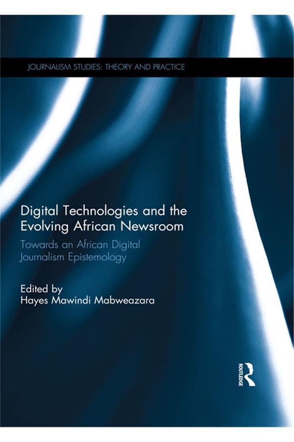 Digital Technologies and the Evolving African Newsroom by Hayes Mabweazara