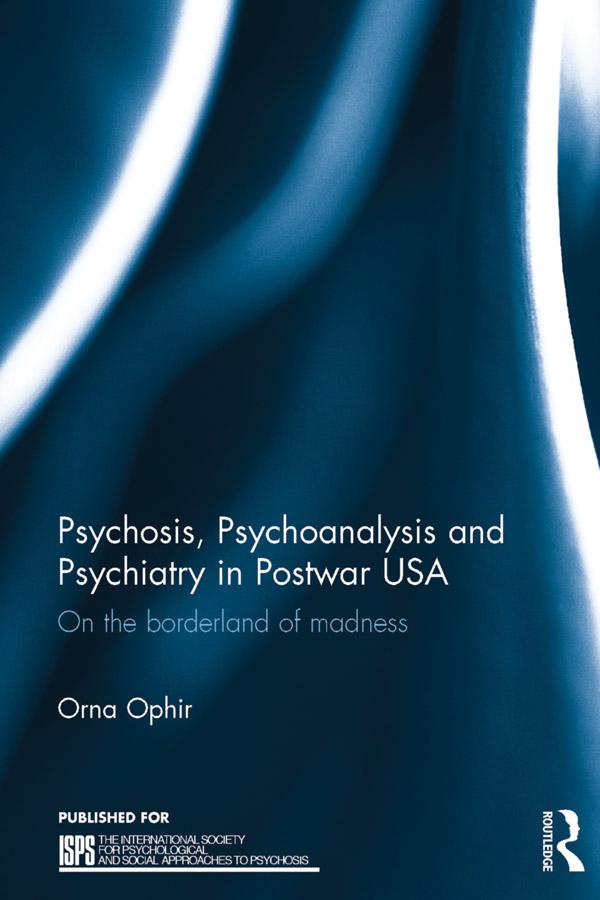 Psychosis, Psychoanalysis and Psychiatry in Postwar USA by Orna Ophir