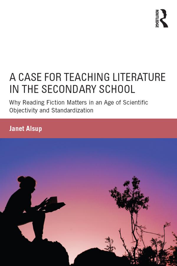 A Case for Teaching Literature in the Secondary School by Janet Alsup