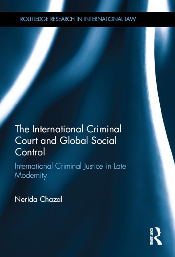 The International Criminal Court and Global Social Control by Nerida Chazal