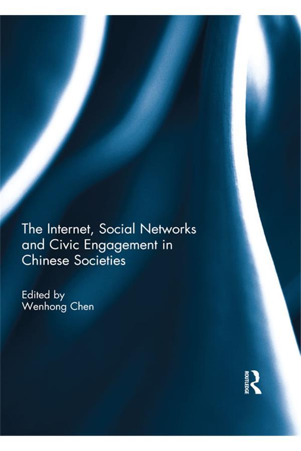 The Internet, Social Networks and Civic Engagement in Chinese Societies by Wenhong Chen