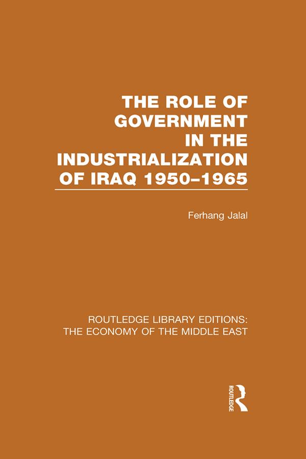 The Role of Government in the Industrialization of Iraq 1950-1965 (RLE Economy of Middle East) by Ferhang Jalal