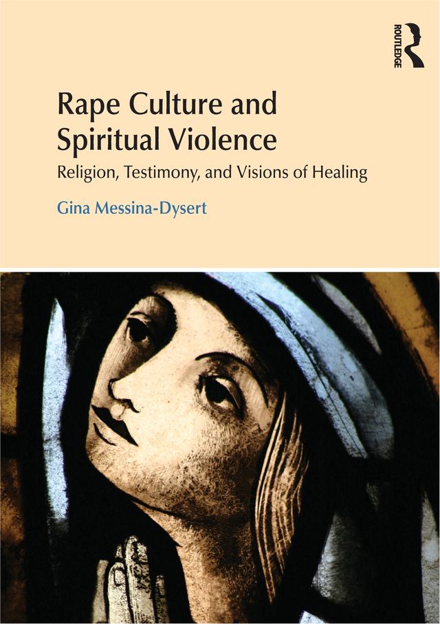 Rape Culture and Spiritual Violence by Gina Messina-Dysert