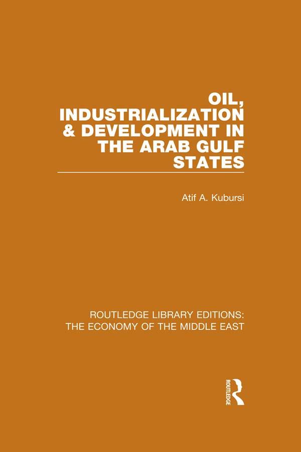 Oil, Industrialization & Development in the Arab Gulf States (RLE Economy of Middle East) by Atif Kubursi
