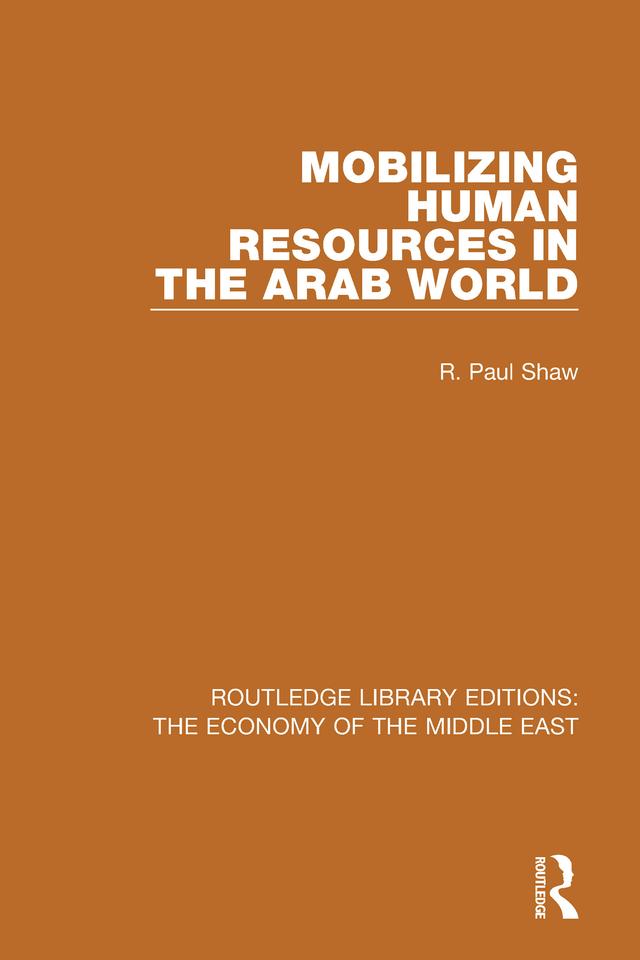 Mobilizing Human Resources in the Arab World (RLE Economy of Middle East) by R. Paul Shaw