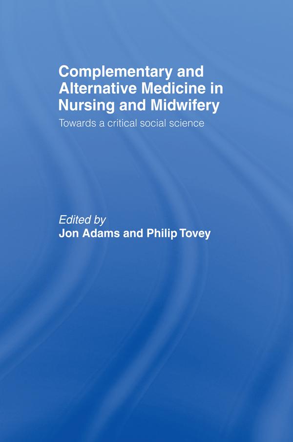 Complementary and Alternative Medicine in Nursing and Midwifery by Jon Adams, Philip Tovey