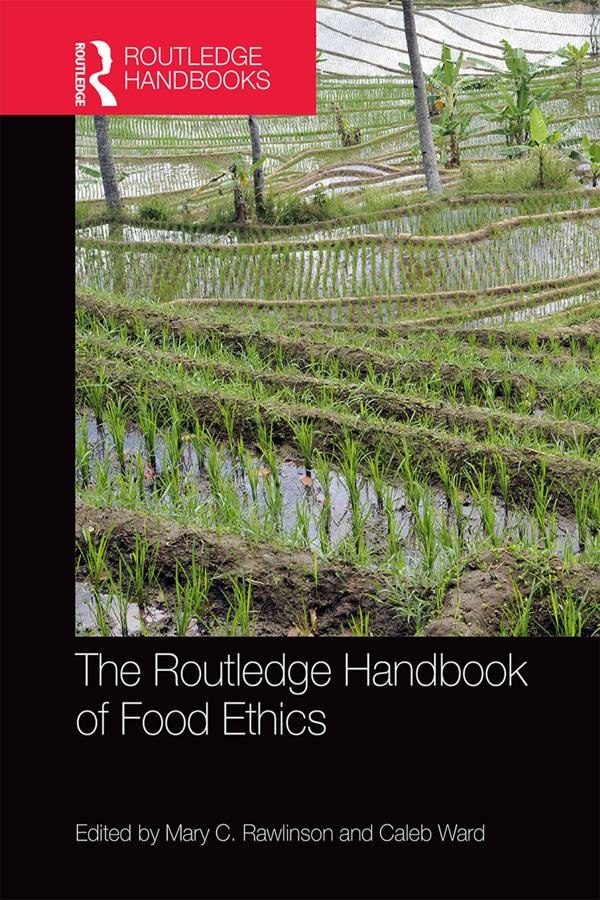 The Routledge Handbook of Food Ethics by Caleb Ward, Mary Rawlinson