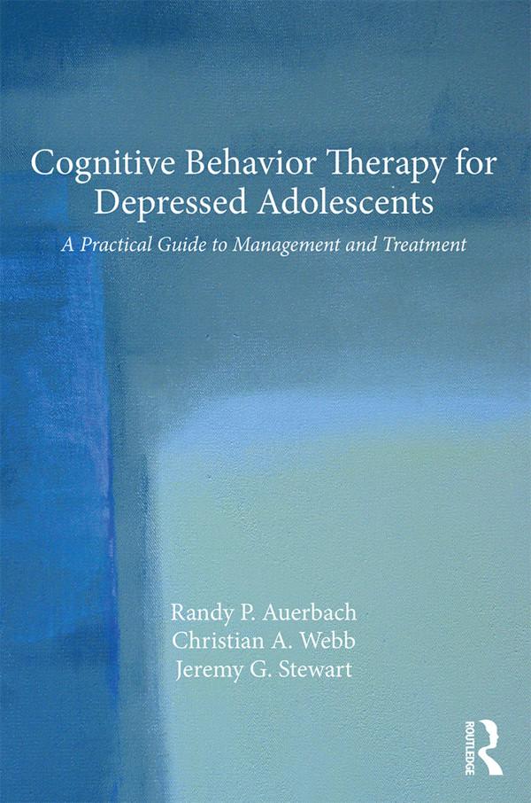 Cognitive Behavior Therapy for Depressed Adolescents by Christian A. Webb, Jeremy G. Stewart, Randy P. Auerbach