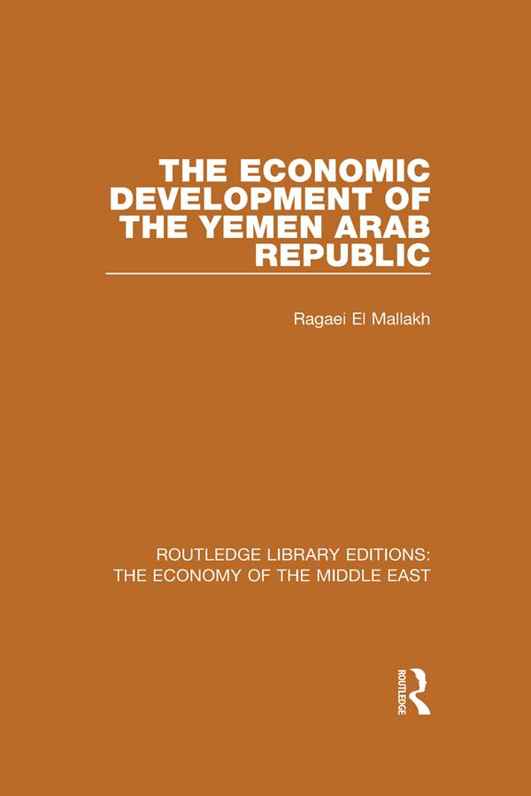 The Economic Development of the Yemen Arab Republic (RLE Economy of Middle East) by Ragaei el Mallakh