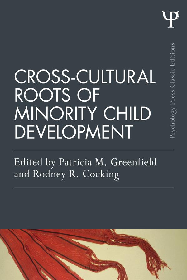Cross-Cultural Roots of Minority Child Development by Patricia M. Greenfield, Rodney R. Cocking