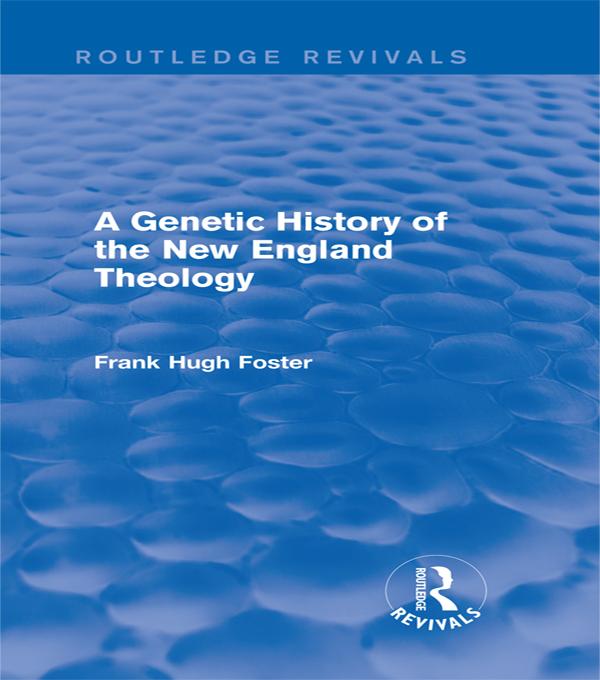 A Genetic History of New England Theology (Routledge Revivals) by Frank Hugh Foster