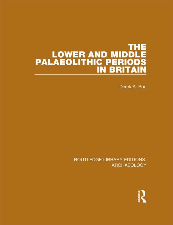 The Lower and Middle Palaeolithic Periods in Britain by Derek A. Roe