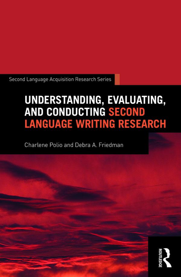 Understanding, Evaluating, and Conducting Second Language Writing Research by Charlene Polio, Debra Friedman
