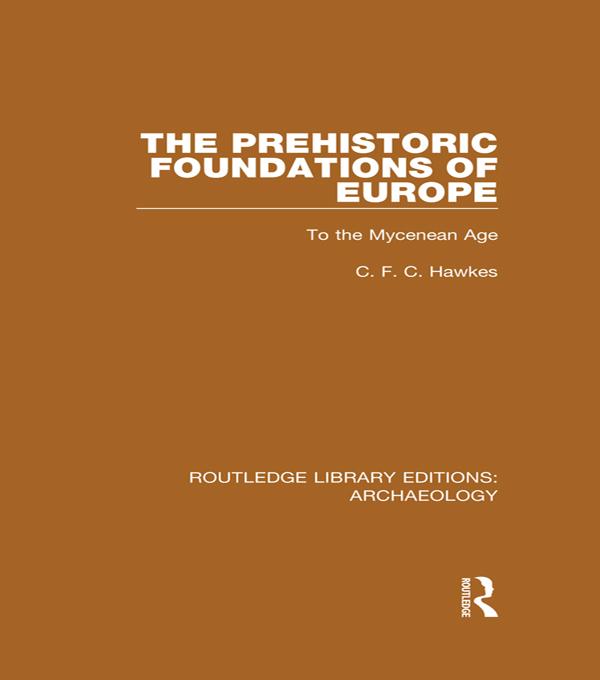 The Prehistoric Foundations of Europe to the Mycenean Age by C.F.C. Hawkes