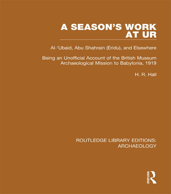 A Season's Work at Ur, Al-'Ubaid, Abu Shahrain-Eridu-and Elsewhere by H.R. Hall