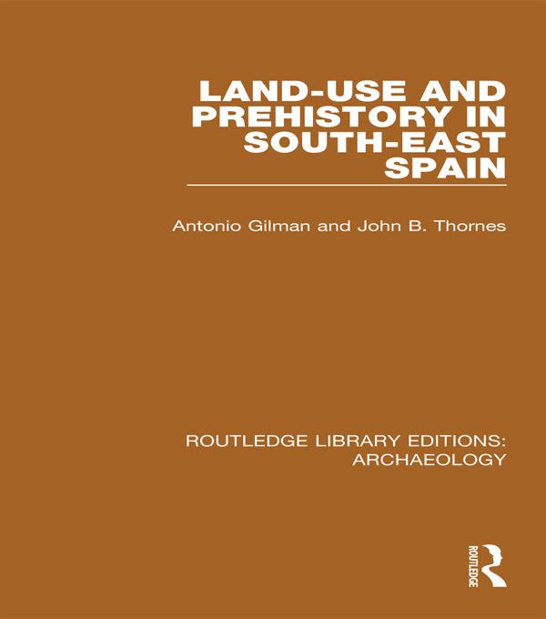 Land-use and Prehistory in South-East Spain by A. Gilman, J. B. Thornes