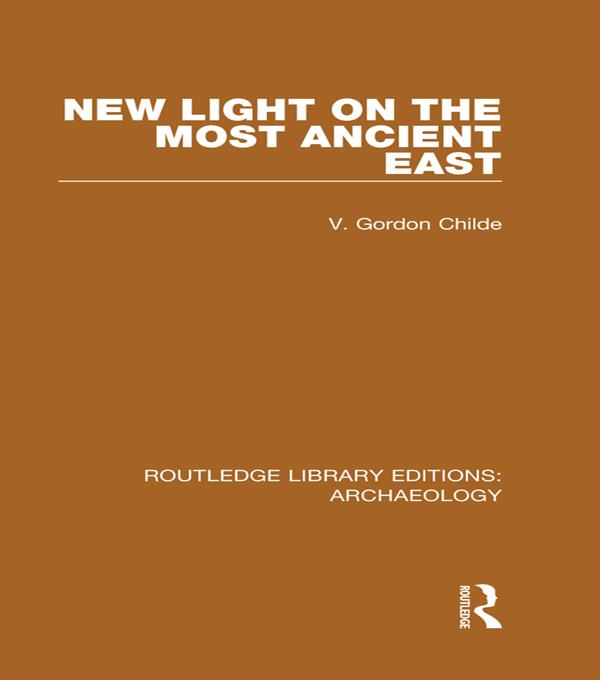 New Light on the Most Ancient East by V. Gordon Childe