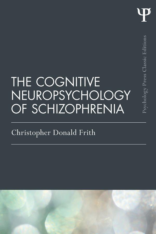 The Cognitive Neuropsychology of Schizophrenia (Classic Edition) by Christopher Donald Frith