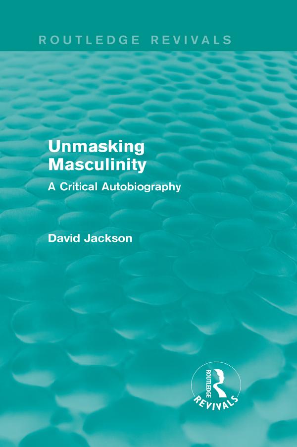 Unmasking Masculinity (Routledge Revivals) by David Jackson