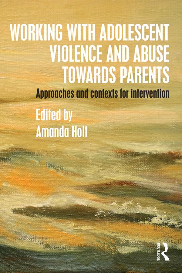 Working with Adolescent Violence and Abuse Towards Parents by Amanda Holt
