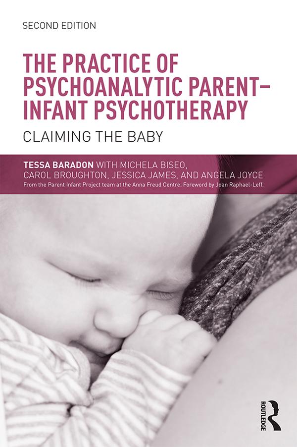 The Practice of Psychoanalytic Parent-Infant Psychotherapy by Angela Joyce, Carol Broughton, Jessica James, Michela Biseo, Tessa Baradon