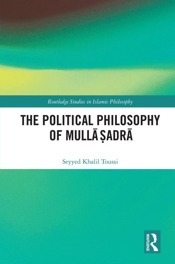 The Political Philosophy of Mullā Ṣadrā by Seyyed Khalil Toussi