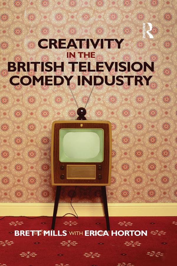 Creativity in the British Television Comedy Industry by Brett Mills, Erica Horton