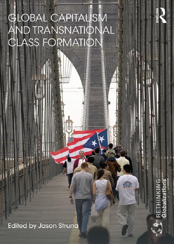 Global Capitalism and Transnational Class Formation by Jason Struna