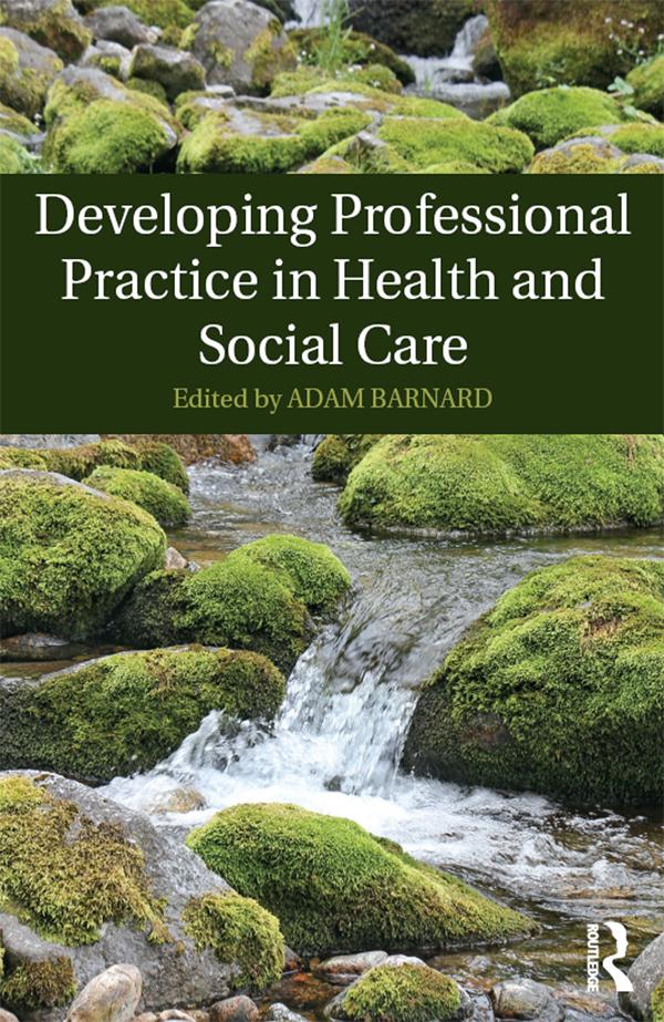 Developing Professional Practice in Health and Social Care by Adam Barnard