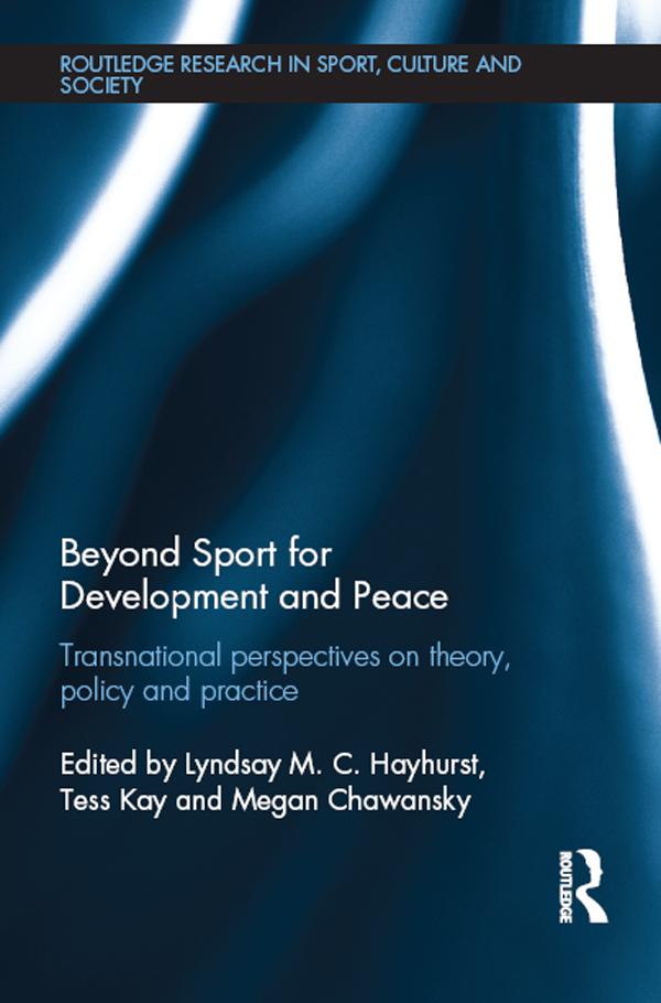 Beyond Sport for Development and Peace by Lyndsay M. C. Hayhurst, Megan Chawansky, Tess Kay