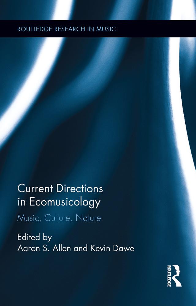 Current Directions in Ecomusicology by Aaron S. Allen, Kevin Dawe