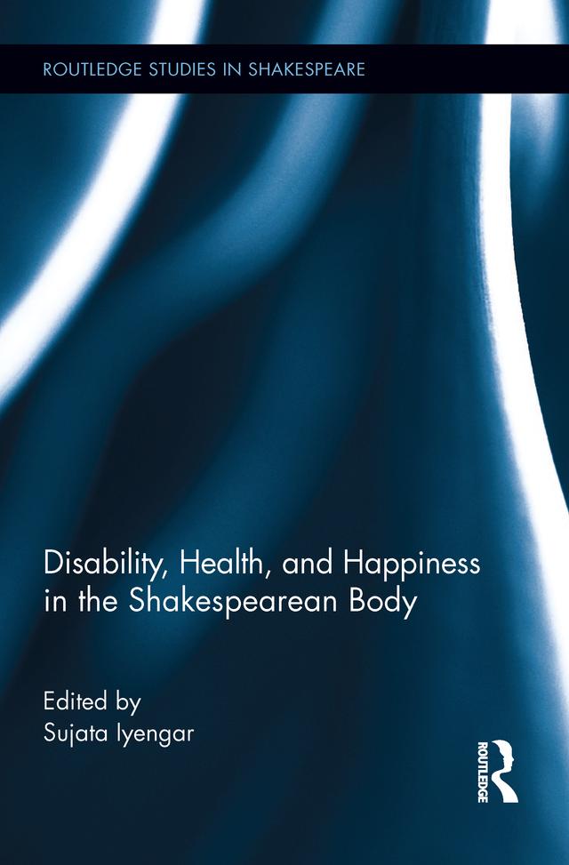 Disability, Health, and Happiness in the Shakespearean Body by Sujata Iyengar
