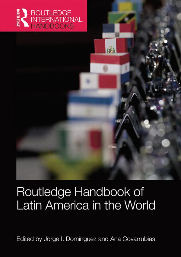 Routledge Handbook of Latin America in the World by Ana Covarrubias, Jorge Dominguez
