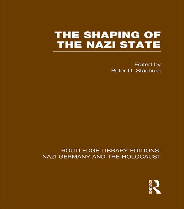 The Shaping of the Nazi State (RLE Nazi Germany & Holocaust) by Peter D. Stachura