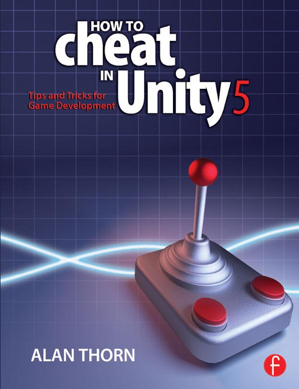How to Cheat in Unity 5 by Alan Thorn