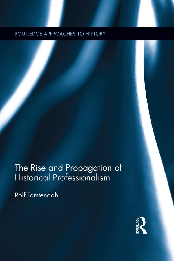 The Rise and Propagation of Historical Professionalism by Rolf Torstendahl